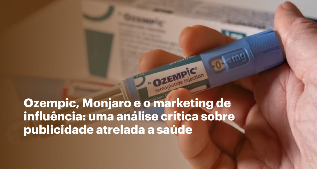 Ozempic, Monjaro e o marketing de influência: uma análise crítica sobre publicidade atrelada a saúde